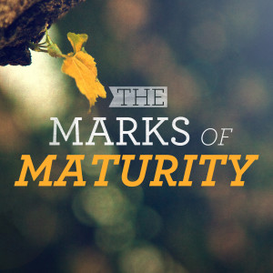 The Marks of Maturity // Pastor Ben Hackbarth