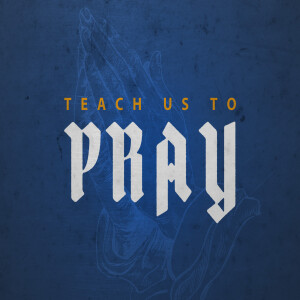TEACH US TO PRAY : Modeling // Pastor Ben Hackbarth