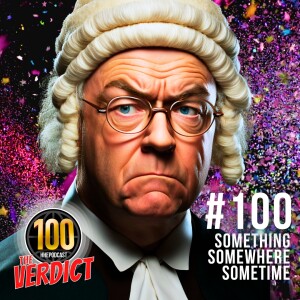 THE VERDICT: Something Somewhere Sometime - 100th Episode Special!