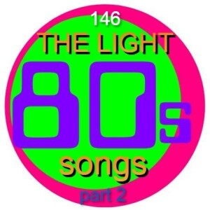 PROGRAM 146 - LIGHT 80’S SONGS - part 2