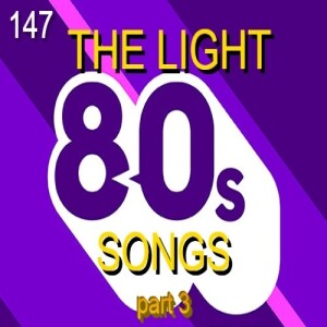 PROGRAM 147 - LIGHT 80’S SONGS - part 3