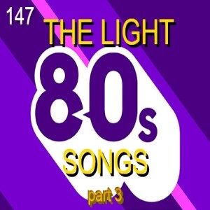 PROGRAM 147 - LIGHT 80'S SONGS - part 3