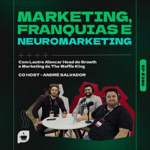 Marketing, Franquias e Neuromarketing  com Lautre Alencar Head de Growth e Marketing da The Waffle King