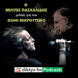 Ο Μίλτος Πασχαλίδης μιλάει για τον Θάνο Μικρούτσικο