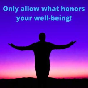 Only allow what honors your well-being!