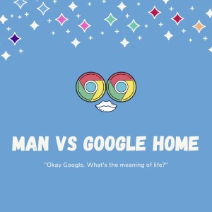 Man vs Google Home