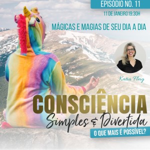 11 Consciência Simples e Divertida | Mágicas e magias de seu dia a dia - Katia Fleig