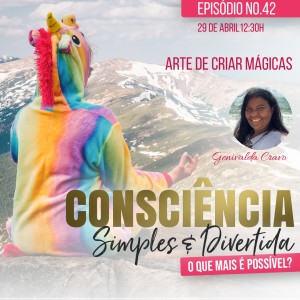 42 Consciência Simples e Divertida | Arte de criar mágicas - Genivalda Cravo