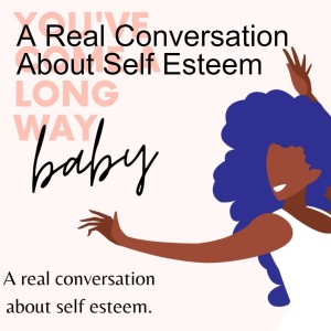 A Real Conversation About Self Esteem