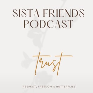 Sista Friends Podcast Episode 14 - Trust: Respect, Freedom & Butterflies