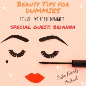 Sista Friends Podcast Epi 11 - Beauty Tips for Dummies