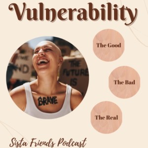 Sista Friends Podcast Episode 12 - Vulnerability