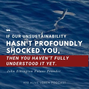 98. John Elkington: inspirational take-aways from an icon in the sustainability space.