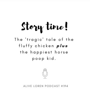 194. Story time! The ’tragic’ tale of the fluffy chicken and  the happiest horse  kid. 