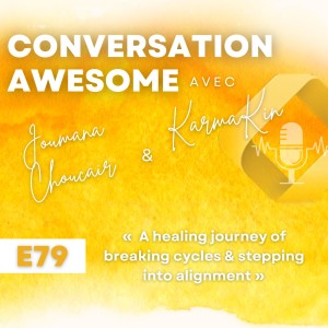 79 - A healing journey of breaking cycles and stepping into alignment (with Joumana Choucair)