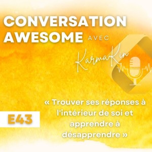 43 - Trouver ses réponses à l‘intérieur de soi et apprendre à désapprendre