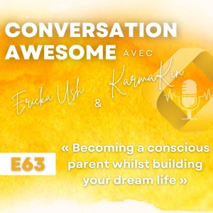 63 - Becoming a conscious parent whilst building your dream life (with Ericka Ush)