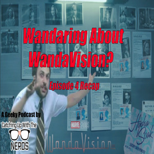 Wandaring About WandaVision? Ep.4 Recap l Catching Up With The Nerds