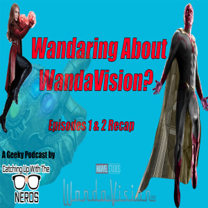 Wandaring About WandaVision? Eps.1 & 2 Recap l Catching Up With The Nerds