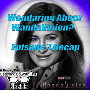 Wandaring About WandaVision? Ep.7 Recap l Catching Up With The Nerds