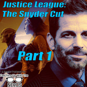 Justice League: The Snyder Cut - Part 1 l Catching Up With The Nerds