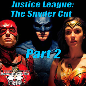 Justice League: The Snyder Cut - Part 2 l Catching Up With The Nerds