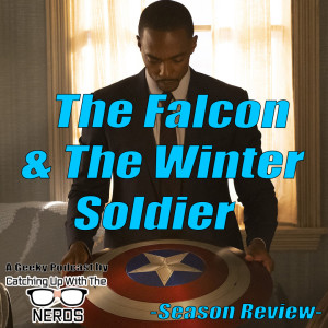 The Falcon & The Winter Soldier: Season Review l Catching Up With The Nerds