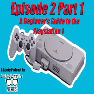 Part 1 of 5 - A Beginner’s Guide to the Playstation 1 l Catching Up With The Nerds