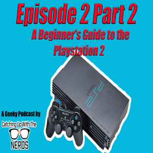 Part 2 of 5 - A Beginner’s Guide to the Playstation 2 l Catching Up With The Nerds