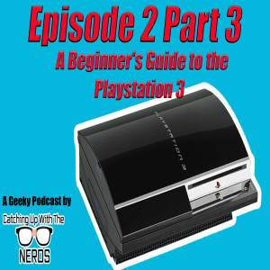 Part 3 of 5 - A Beginner’s Guide to the Playstation 3 l Catching Up With The Nerds