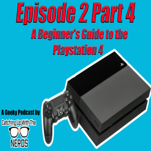 Part 4 of 5 - A Beginner’s Guide to the Playstation 4 l Catching Up With The Nerds