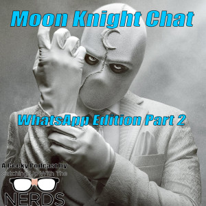 Moon Knight Chat Part 2 - WhatsApp Edition l Catching Up With The Nerds