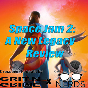 Space Jam 2: A New Legacy x GritNGrime Podcast l Catching Up With The Nerds