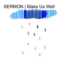 SERMON | Make Us Well
