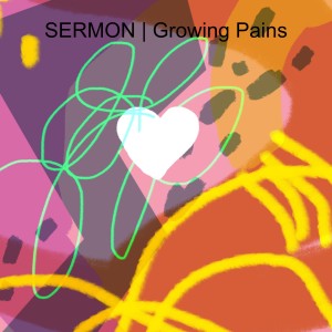 SERMON | Growing Pains