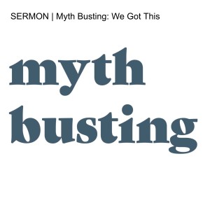SERMON | Myth Busting: We Got This