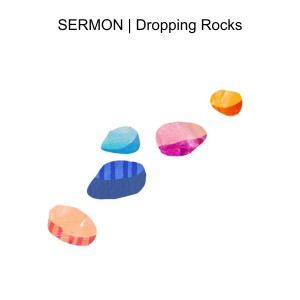 SERMON | Dropping Rocks