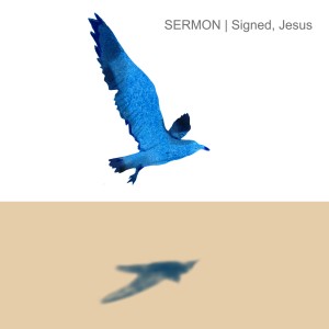 SERMON | Signed, Jesus