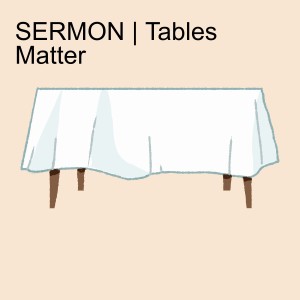 SERMON | Tables Matter