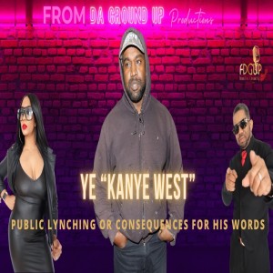 ”Ye a.k.a Kanye West” Is This A Public Lynching Or Consequences For His Word?