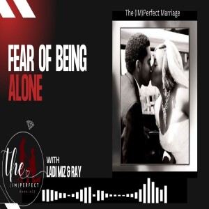 The Fear of Being Alone | Why Some Stay in Unhappy Marriages | The (Im)Perfect Marriage Podcast