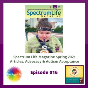 Ep. 16: Spectrum Life Magazine Spring 2021 Preview - Autistic Voices, Autism Advocacy and Acceptance