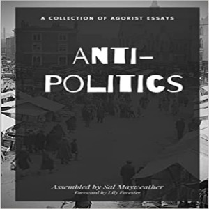 Anti-Politics Book Review with Sal the Agorist