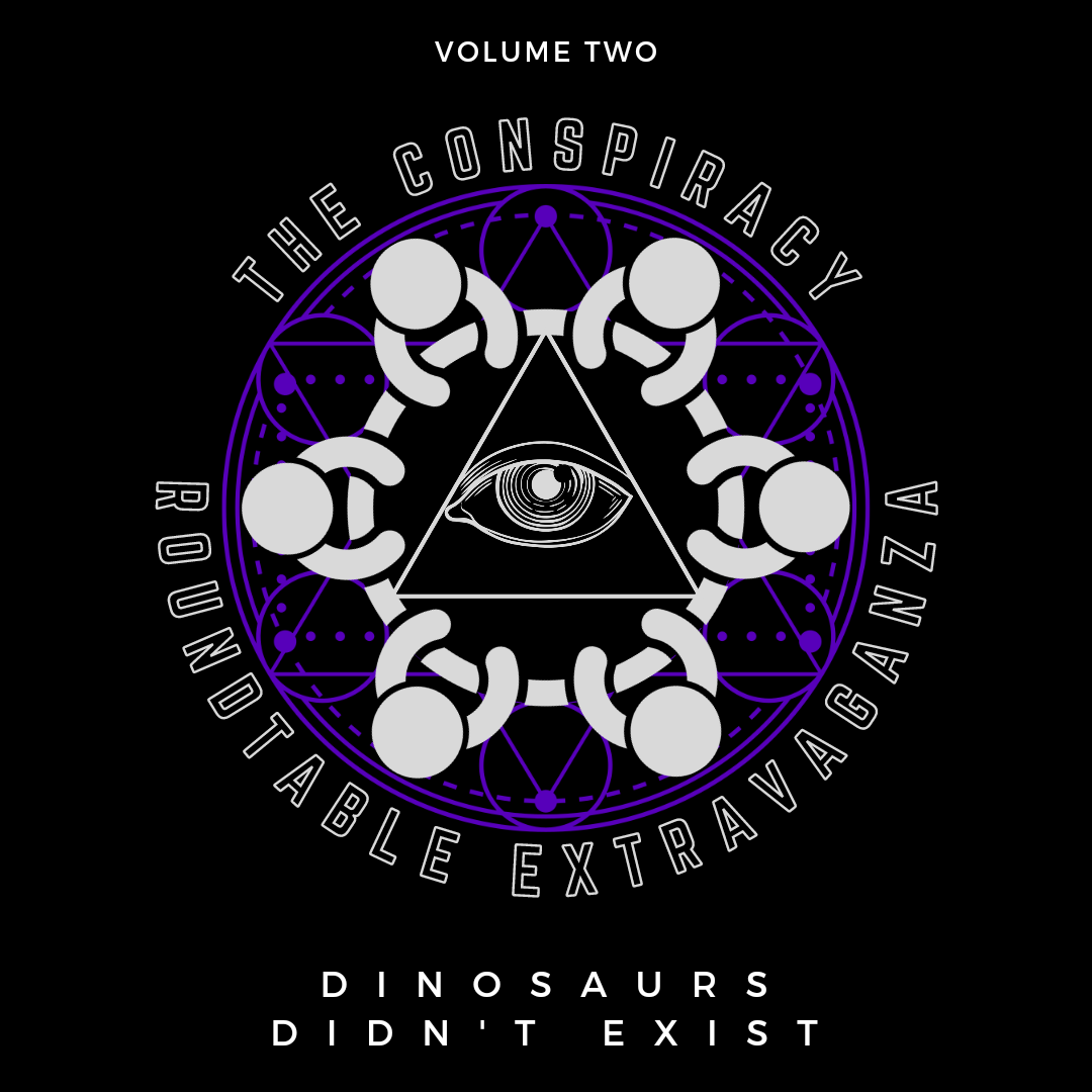 The Conspiracy Roundtable Extravaganza Round 2: Dinosaurs Didn’t Exist