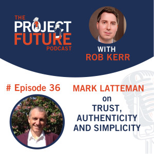 36. Mark Latteman on Trust, Authenticity and Simplicity