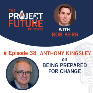 38. Anthony Kingsley on Being Prepared for Change