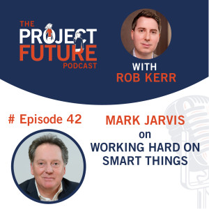 42. Mark Jarvis on Working Hard on Smart Things