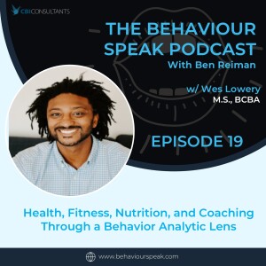 Episode 19: Health, Fitness, Nutrition, and Coaching Through a Behaviour Analytic Lens with Wes Lowery, M.S., BCBA