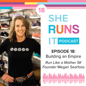 18 - Building an Empire: Run Like a Mother with Megan Searfoss