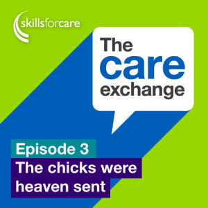 Skills for Care | The care exchange - Episode 3: The chicks were heaven sent